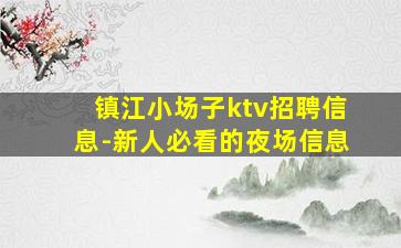 镇江小场子ktv招聘信息-新人必看的夜场信息